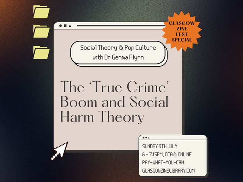 Glasgow Zine Fest: Social Theory & Pop Culture: The ‘True Crime’ Boom and Social Harm Theory