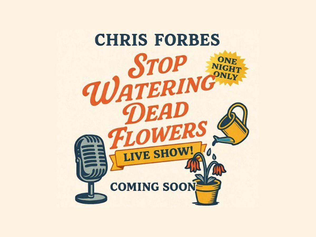 Chris Forbes: Stop watering Dead Flowers  - Live Podcast Recording