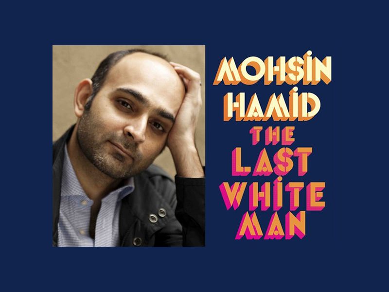 Mohsin Hamid on ‘The Last White Man’