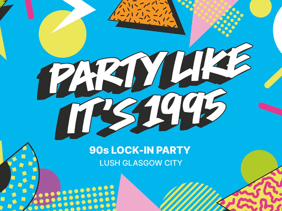 LUSH Glasgow City - 90s Lock-In Party!