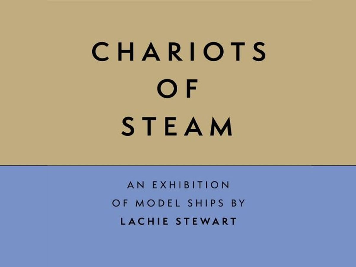 Chariots of Steam: An Exhibition of Model Ships by Lachie Stewart