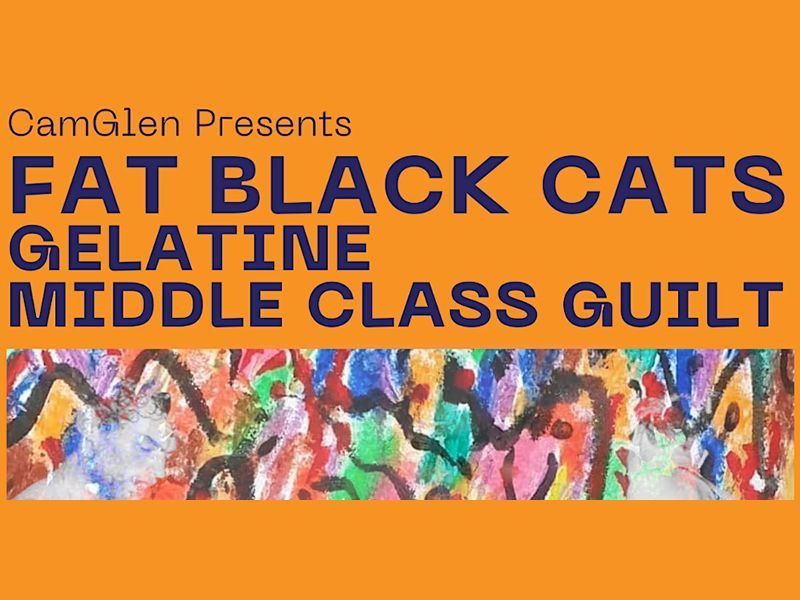 CamGlen Radio Presents: The Fat Black Cats, Gelatine & Middle Class Guilt