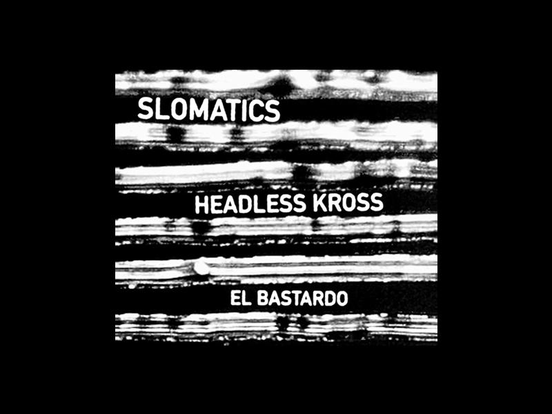 Slomatics + Headless Kross + El Bastardo