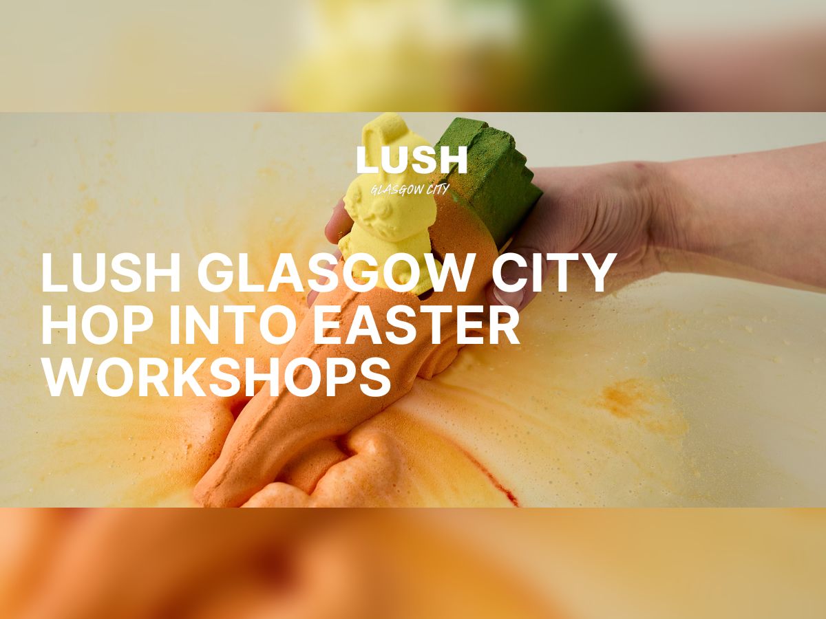 LUSH Glasgow City - Hop Into Easter Workshop