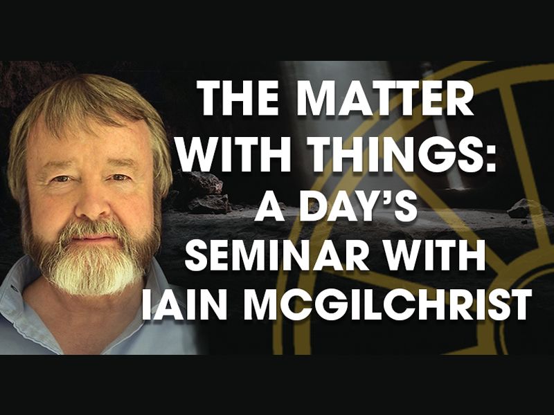 the matter of things iain mcgilchrist the matter of things iain mcgilchrist