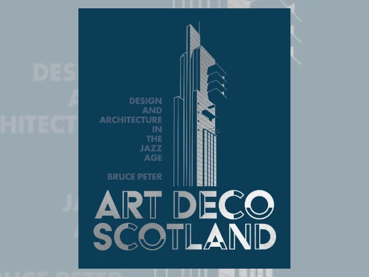 Aye Write: Art Deco Scotland: Design and Architecture in the Jazz Age: Bruce Peter