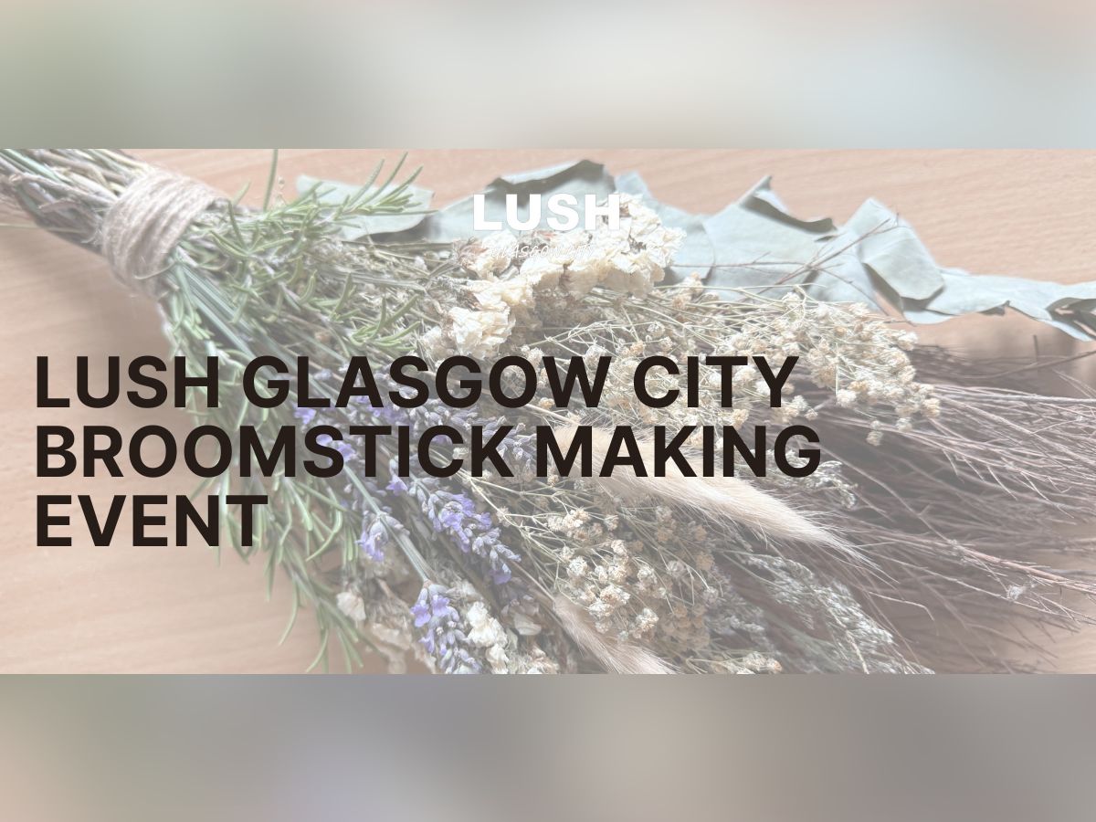LUSH Glasgow City - Broomstick Making Event