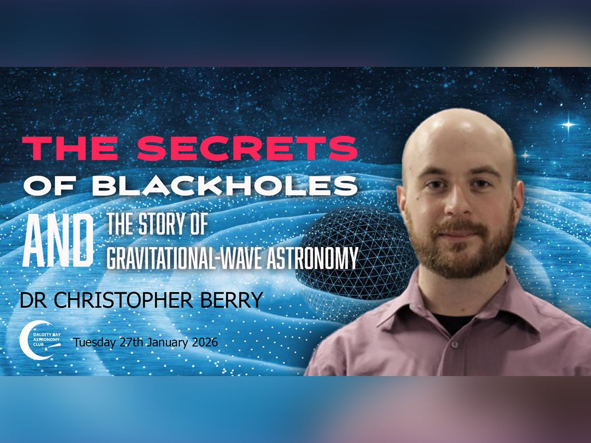 Dalgety Bay Astronomy Club: The Secrets of Blackholes & the Story of Gravitational Wave Astronomy - Dr Christopher Berry