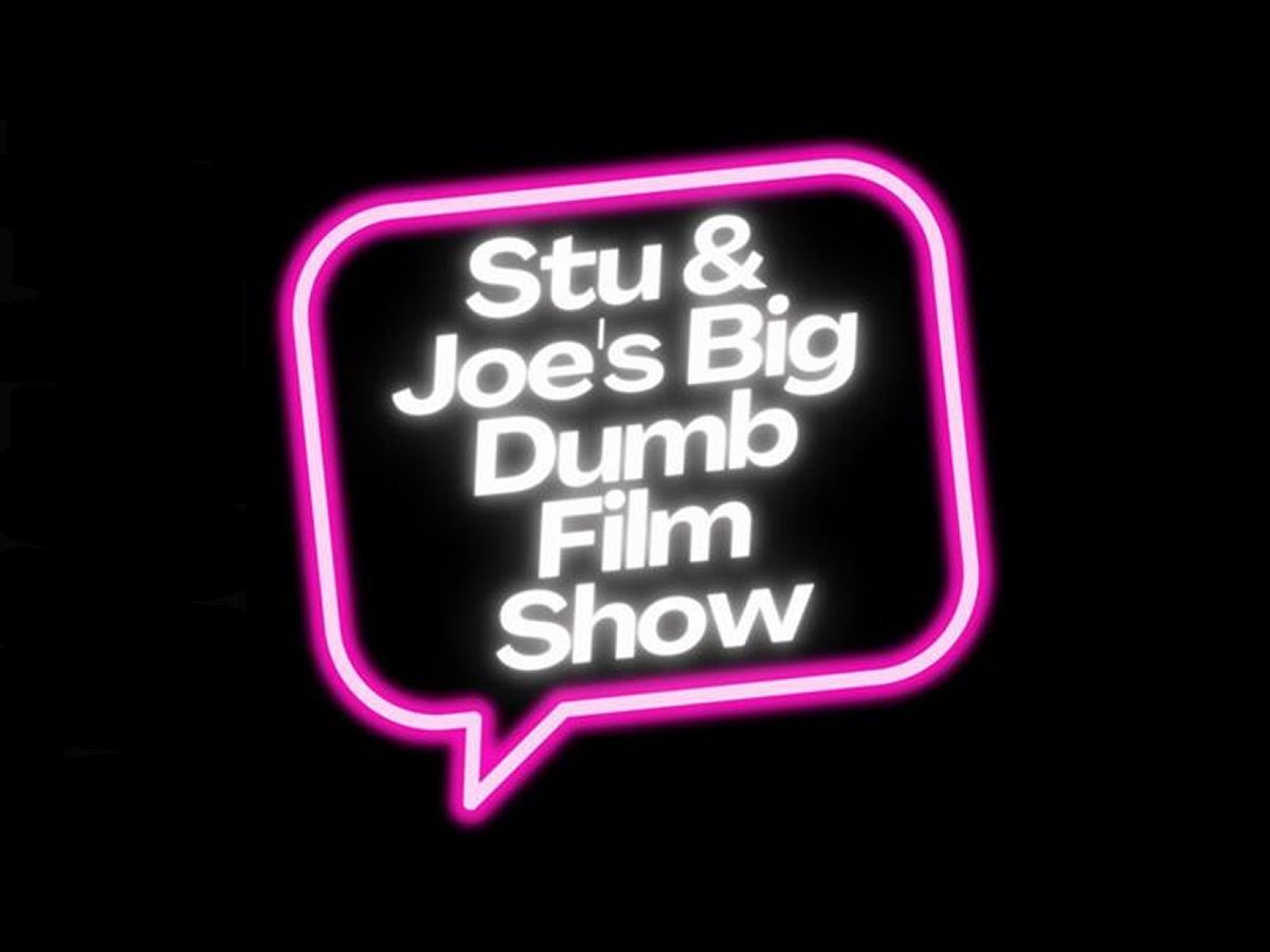 Stu and Joe’s Big Dumb Film Show