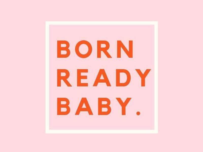 Born Ready Baby.