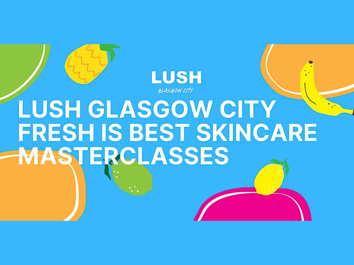 LUSH Glasgow City: Fresh is Best Masterclasses