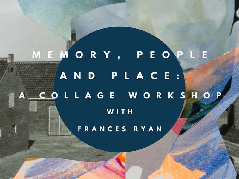 Memory, People and Place: A Collage Workshop with Frances Ryan