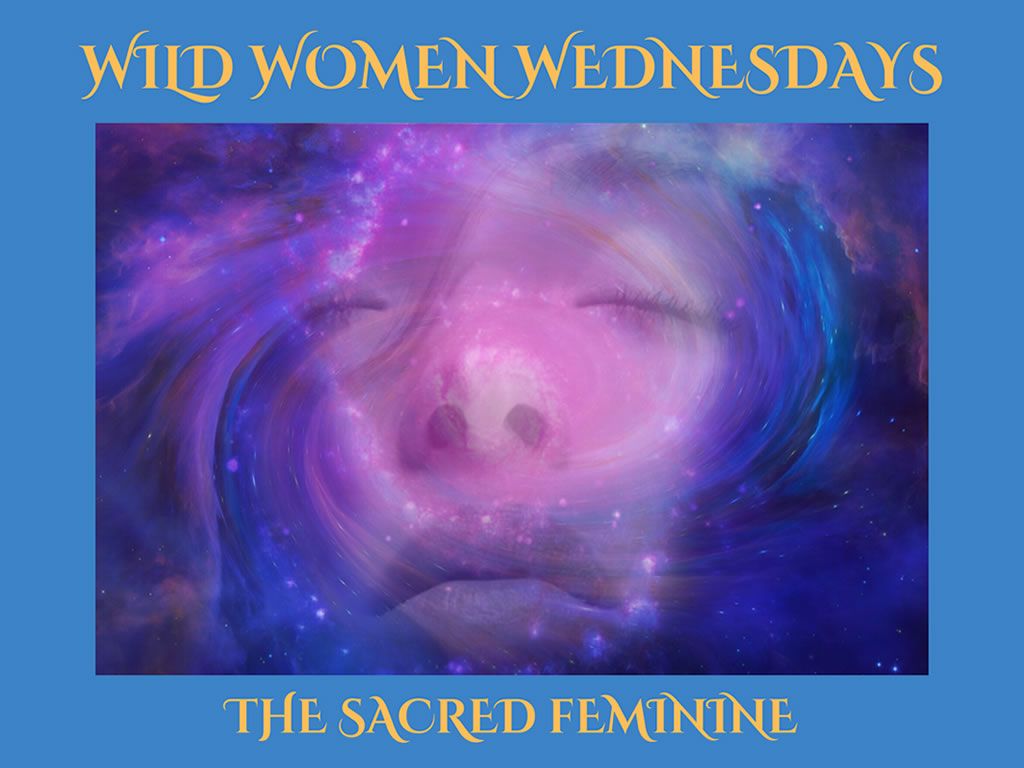 Wild Women Wednesdays - The Sacred Femininity