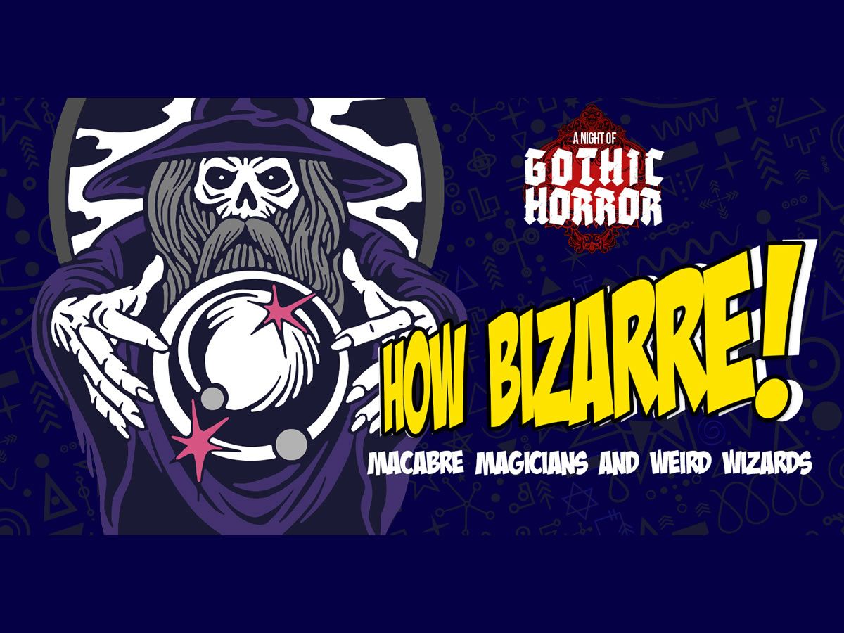 How Bizarre! Macabre Magicians and Weird Wizards