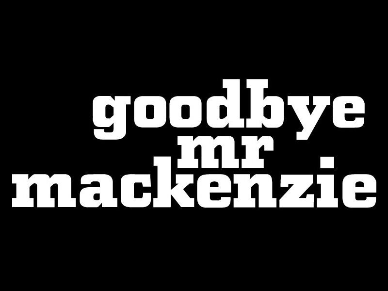 Goodbye Mr MacKenzie